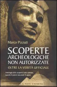 Pagamento Sicuro Scoperte archeologiche non autorizzate. Antologia delle scoperte sotto censura, oltre la verità ufficiale