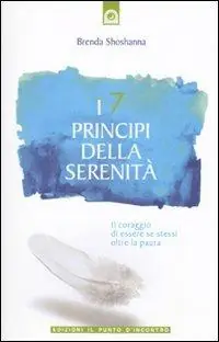 I 7 principi della serenità. Il coraggio di essere se stessi oltre la paura Ordina Subito
