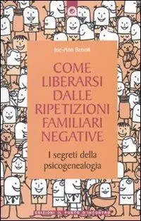 Come liberarsi dalle ripetizioni familiari negative. I segreti della psicogenealogia Offerta Lampo