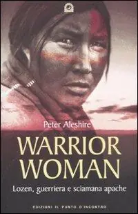 Warrior woman. Storia di Lozen, guerriera e sciamana apache Offerta Del Giorno