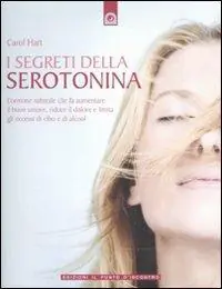 Prezzo Scontato I segreti della serotonina. L‘ormone naturale che fa aumentare il buon umore, riduce il dolore e limita gli eccessi di cibo e di alcol