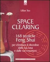 Space clearing. 168 tecniche di feng shui per eliminare il disordine dalla tua casa e dalle tue emozioni Non Perdere