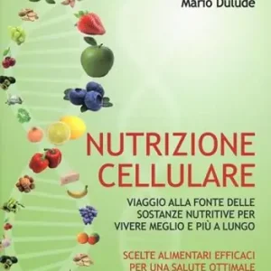 Nutrizione cellulare. Viaggio alla fonte delle sostanze nutritive per vivere meglio e più a lungo Reso Gratuito