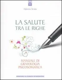 Esclusivo La salute tra le righe. Manuale di grafologia psicosomatica
