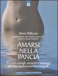 Amarsi nella pancia. Preziosi consigli, tecniche e massaggi per una disintossicazione integrale. Ediz. illustrata Must-Have