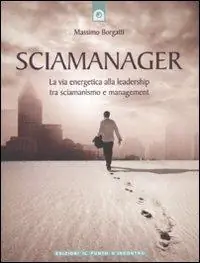 Sciamanager. La via energetica alla leadership tra sciamanismo e management Occasione Imperdibile