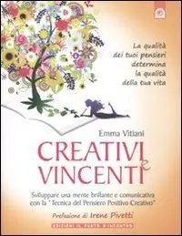 Creativi e vincenti. Sviluppare una mente brillante e comunicativa con la «tecnica del pensiero positivo creativo» Più Venduto