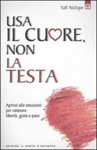 Usa il cuore non la testa. Aprirsi alle emozioni per ottenere libertà, gioia e pace Prezzo Conveniente