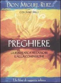 Più Venduto Preghiere. Guida pratica all‘amore e alla compassione. Un libro di saggezza tolteca