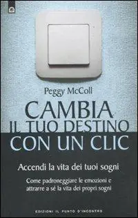 Cambia il tuo destino in un clic. Accendi la vita dei tuoi sogni. Come padroneggiare le emozioni e attrarre a sé la vita dei propri sogni Ordina Subito
