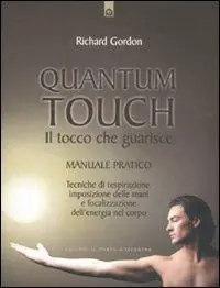 Quantum touch. Il tocco che guarisce. Manuale pratico. Tecniche di respirazione, imposizione delle mani e focalizzazione dell‘energia nel corpo. Ediz. illustrata Solo Oggi