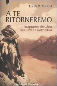 A te ritorneremo. Insegnamenti dei Lakota sulla Terra e il nostro futuro Compra Oggi Stesso