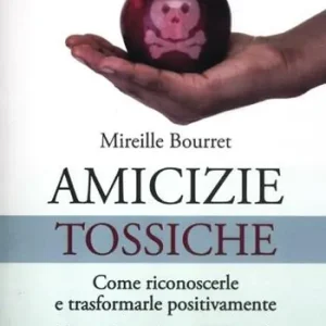 Amicizie tossiche. Come riconoscerle e trasformarle positivamente Affare