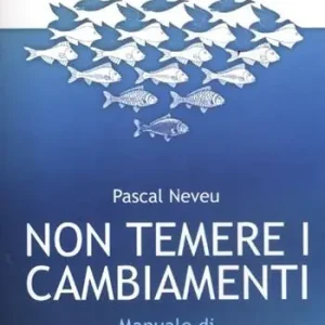 Non temere i cambiamenti. Manuale di autotrasformazione positiva A Buon Prezzo