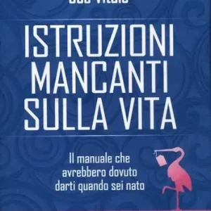 Istruzioni mancanti sulla vita. Il manuale che avrebbero dovuto darti quando sei nato Saldi