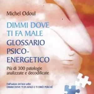 Dimmi dove ti fa male glossario psicoenergetico. Più di 300 patologie analizzate e decodificate Compra Online
