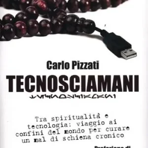 Tecnosciamani. Tra spiritualità e tecnologia viaggio ai confini del mondo per curare un mal di schiena cronico Sconto
