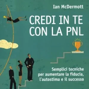 Soddisfatti O Rimborsati Credi in te con la PNL. Semplici tecniche per aumentare la fiducia, l‘autostima e il successo