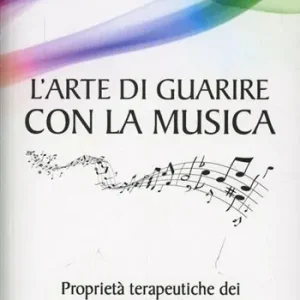 Subito Disponibile L‘arte di guarire con la musica. Proprietà terapeutiche dei suoni nella vita quotidiana