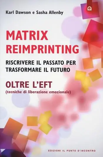 Popolare Matrix reimprinting. Riscrivere il passato per trasformare il futuro. Oltre l‘EFT (tecniche di liberazione emozionale)