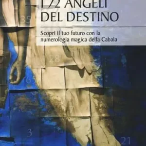 Esclusivo I 72 angeli del destino. Scopri il tuo futuro con la numerologia magica della Cabala