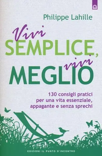Novità Vivi semplice, vivi meglio. 130 consigli pratici per una vita essenziale, appagante e senza sprechi