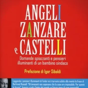 Non Perdere Angeli, zanzare e castelli. Domande spiazzanti e pensieri illuminanti di un bambino sindaco