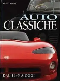 Auto classiche. Dal 1945 a oggi. Ediz. illustrata Direttamente Dal Produttore