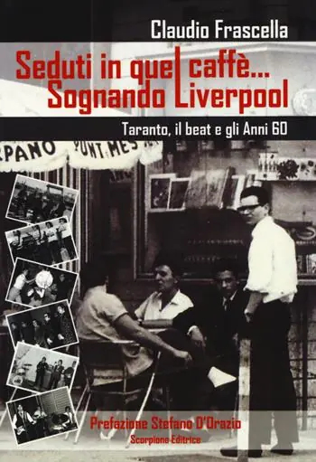 Prezzo Scontato Seduti in quel caffè... Sognando Liverpool. Tarant, il beat e gli e gli anni 60