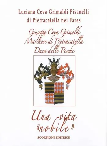 Giuseppe Ceva Grimaldi Marchese di Pietracatella Duca delle Pesche. Una vita «nobile» Scelto Dai Clienti
