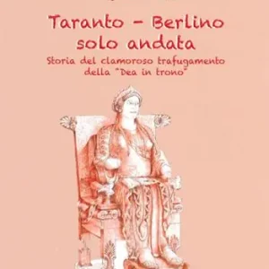 Taranto-Berlino solo andata. Storia del clamoroso trafugamento della «Dea in trono» Pagamento Sicuro