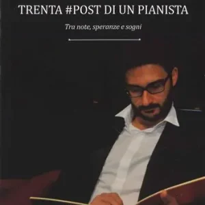Trenta post di un pianista. Tra note, speranze e sogni Compra Adesso