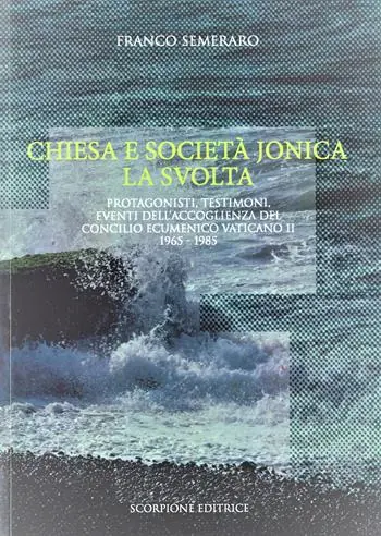 Chiesa e società jonica. La svolta. Protagonisti, testimoni, eventi dell‘accoglienza del Concilio Ecumenico Vaticano II 1965 - 1985 Ordina Subito