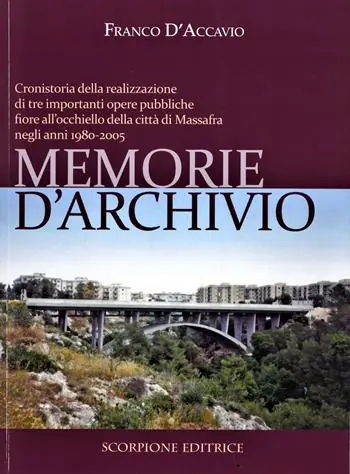 Memorie d‘archivio. Cronistoria della realizzazione di tre importanti opere pubbliche fiore all‘occhiello della città di Massafra negli anni 1980-2005 Occasione Imperdibile