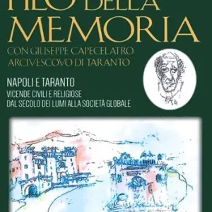 Filo della memoria. Con Giuseppe Capecelatro arcivescovo di Taranto. Napoli e Taranto vicende civili e religiose dal secolo dei lumi alla società globale Esclusivo