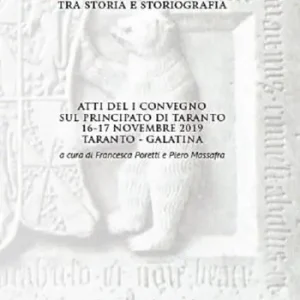 Il principato di Taranto tra storia e storiografia. Atti del 1º Convegno sul principato di Taranto (Taranto - Galatina, 16-17 novembre 2019) Promozione Esclusiva