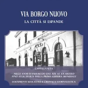 Via Borgo Nuovo. La città si espande. Castellaneta negli anni di passaggio dal XIX al XX secolo fino alla vigilia della prima guerra mondiale. Documenti scolastici e cronaca giornalistica Ultima Occasione