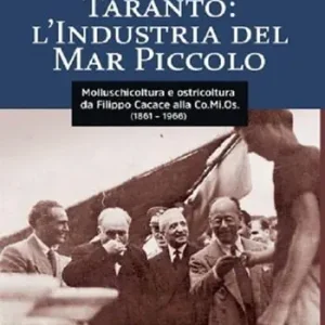 Taranto l‘industria del Mar Piccolo da Filippo Cacace alla Comios (1861-1966) Più Venduto