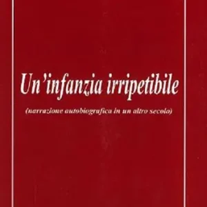 Un‘infanzia irripetibile (narrazione autobiografica in un altro secolo) Esclusivo