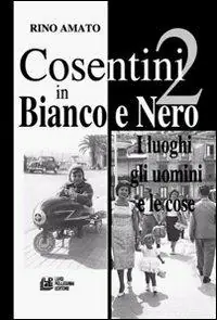 Occasione Imperdibile Cosentini in bianco e nero. Vol. 2 I luoghi, gli uomini, le cose.