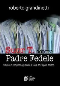 Subito Disponibile Suor T. contro Padre Fedele. Violenze e complotti agli occhi di Dio e del popolo italiano