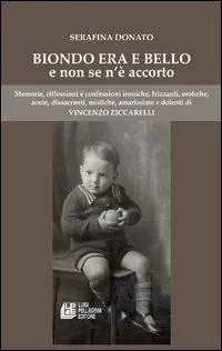 Biondo era e bello e non se n‘è accorto. Memorie, riflessioni e confessioni ironiche, frizzanti, erotiche, acute, dissacranti... Occasione