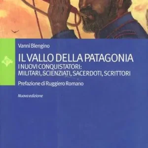 Quantità Limitata Il vallo della Patagonia. I nuovi conquistatori militari, scienziati, sacerdoti, scrittori