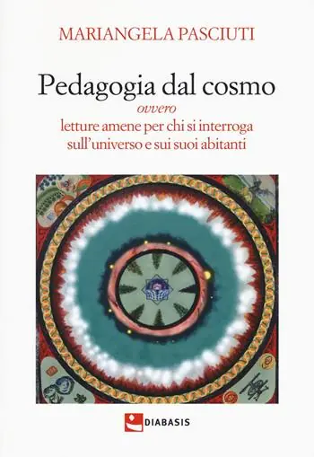 Pedagogia dal cosmo ovvero letture amene per chi si interroga sull‘universo e sui suoi abitanti Ultima Occasione