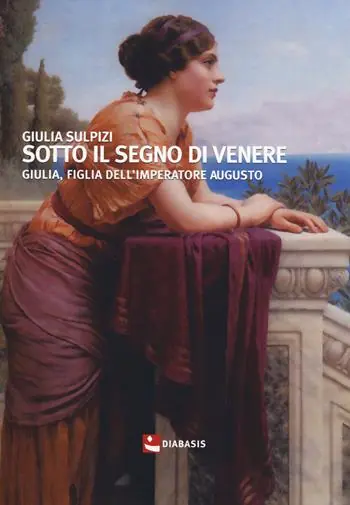 Sotto il segno di Venere. Giulia, figlia dell‘imperatore Augusto Ultimissimo Modello