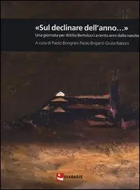 «Sul declinar dell‘anno...» Una giornata per Attilio Bertolucci a cento anni dalla nascita Prezzo Basso