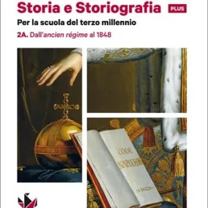 Storia e storiografia plus. Per le Scuole superiori. Con e-book. Con espansione online. Vol. 2 Dall‘ancien régime al 1848-Dal Risorgimento alle soglie del Novecento Subito Disponibile