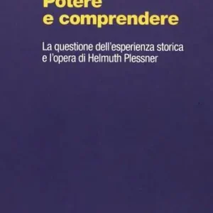 Potere e comprendere. La questione dell‘esperienza storica e l‘opera di Helmuth Plessner Super Prezzo
