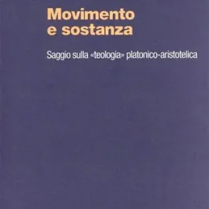 Movimento e sostanza. Saggio sulla «Teologia» platonico-aristotelica Subito Disponibile