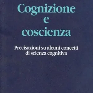 Cognizione e coscienza. Precisazioni su alcuni concetti di scienza cognitiva Più Venduto